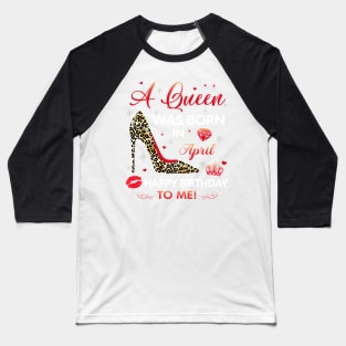 A queen was born in April Baseball T-Shirt